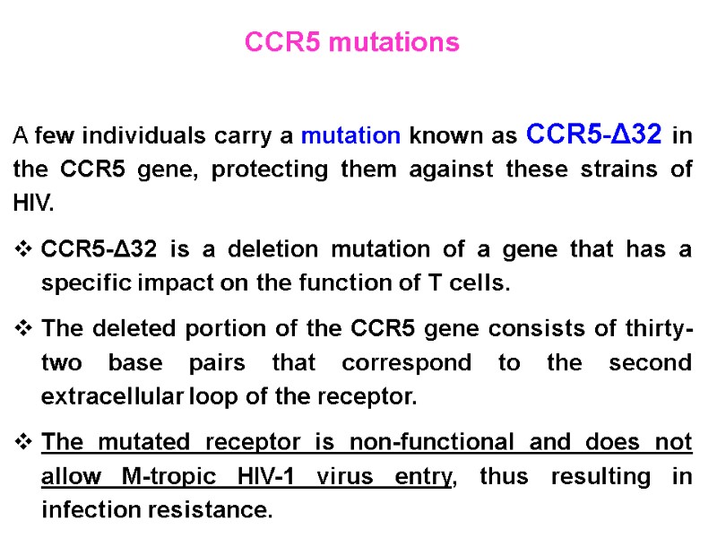 CCR5 mutations  A few individuals carry a mutation known as CCR5-Δ32 in the